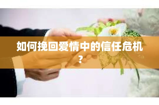 如何挽回爱情中的信任危机？