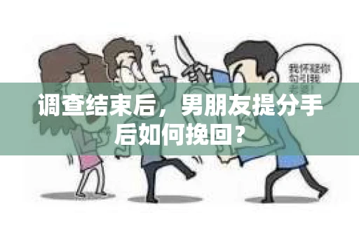 调查结束后，男朋友提分手后如何挽回？