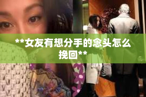 **女友有想分手的念头怎么挽回**