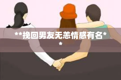 **挽回男友无恙情感有名**