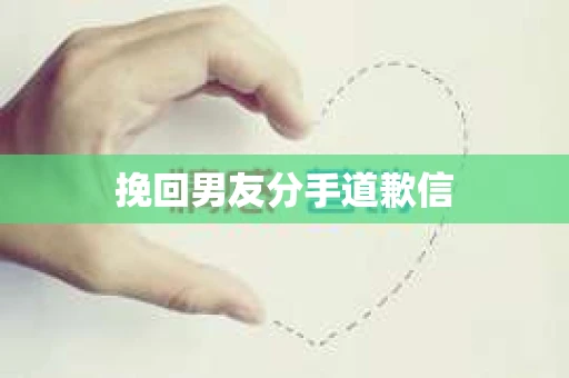 挽回男友分手道歉信