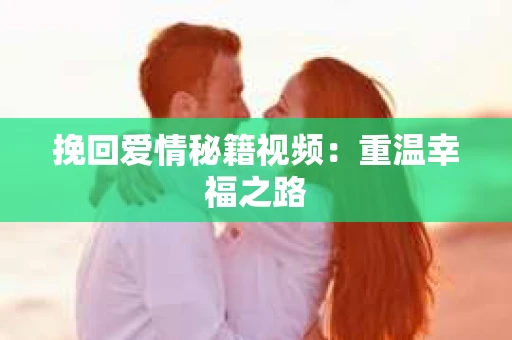 挽回爱情秘籍视频：重温幸福之路