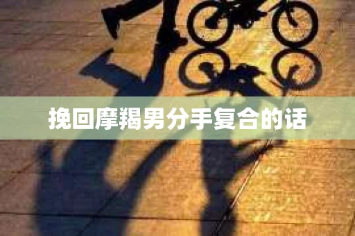 挽回摩羯男分手复合的话