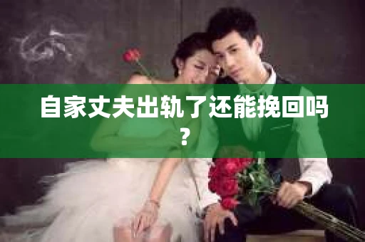 自家丈夫出轨了还能挽回吗？