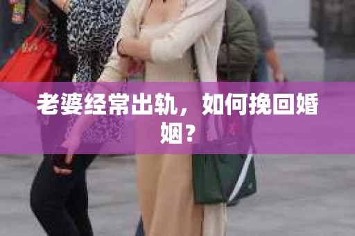 老婆经常出轨，如何挽回婚姻？