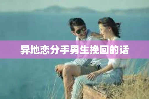 异地恋分手男生挽回的话