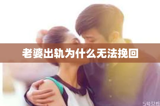 老婆出轨为什么无法挽回