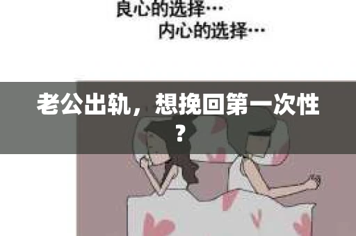 老公出轨，想挽回第一次性？