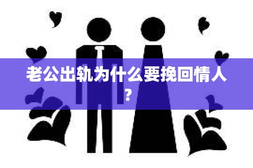 老公出轨为什么要挽回情人？