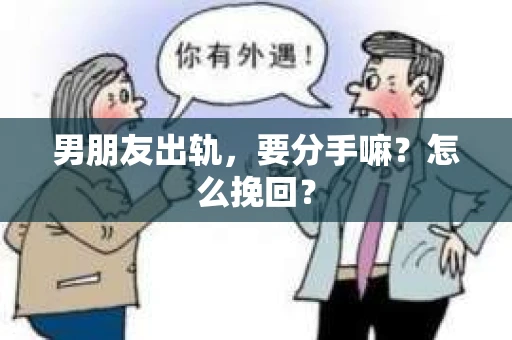 男朋友出轨，要分手嘛？怎么挽回？