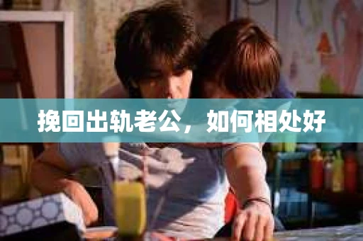 挽回出轨老公，如何相处好