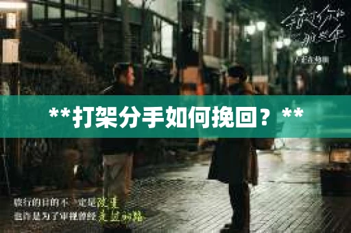 **打架分手如何挽回?** **打架分手如何挽回?**
