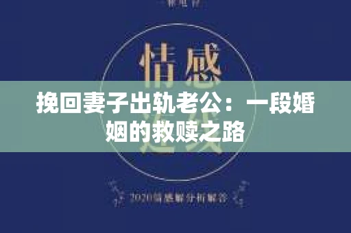 挽回妻子出轨老公：一段婚姻的救赎之路