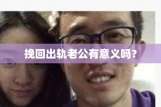 挽回出轨老公有意义吗？