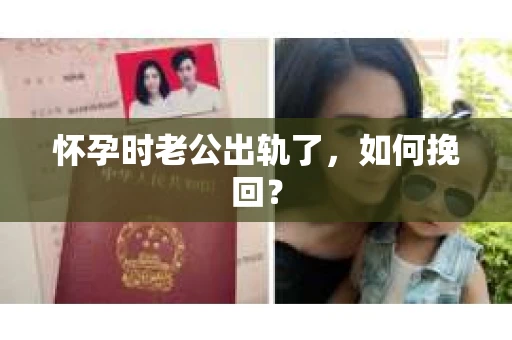 怀孕时老公出轨了，如何挽回？