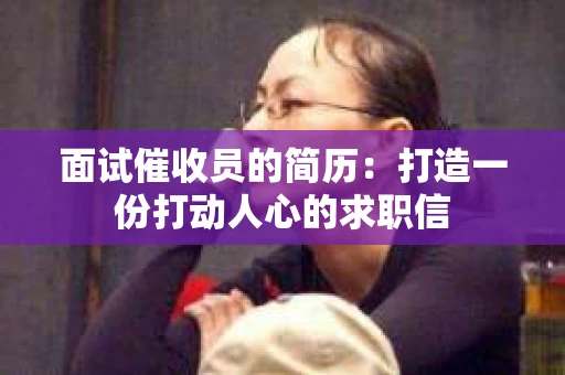 面试催收员的简历：打造一份打动人心的求职信