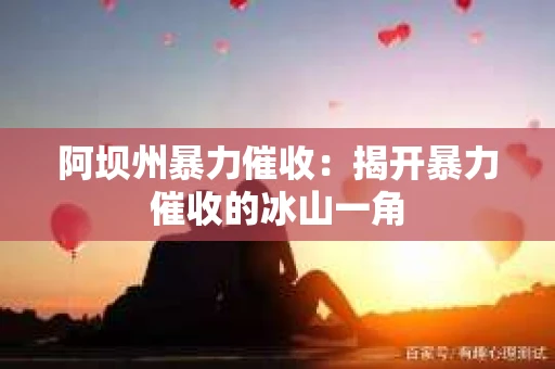阿坝州暴力催收：揭开暴力催收的冰山一角