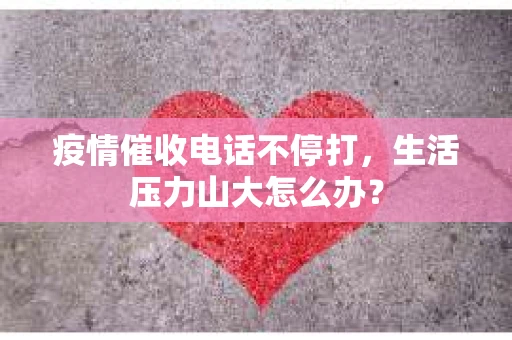 疫情催收电话不停打，生活压力山大怎么办？