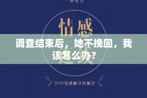 调查结束后，她不挽回，我该怎么办？