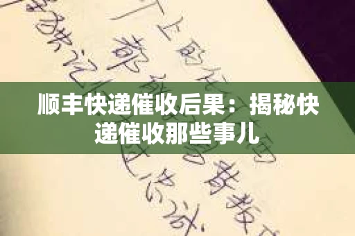 顺丰快递催收后果:揭秘快递催收那些事儿 顺丰快递催收后果:揭秘快递催收那些事儿