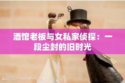 酒馆老板与女私家侦探：一段尘封的旧时光