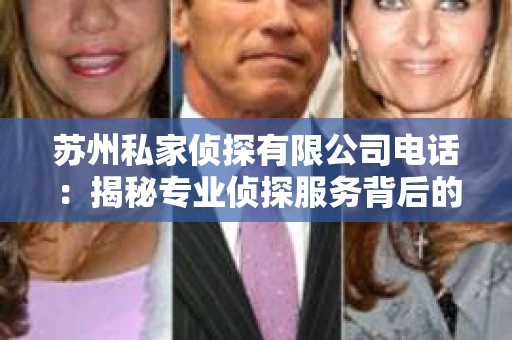 苏州私家侦探有限公司电话：揭秘专业侦探服务背后的故事
