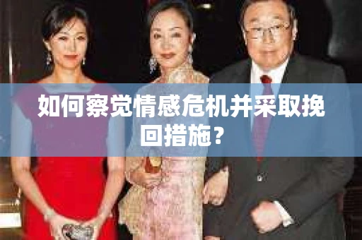 如何察觉情感危机并采取挽回措施? 如何察觉情感危机并采取挽回措施?
