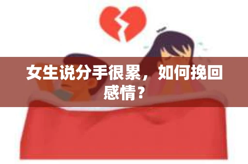 女生说分手很累，如何挽回感情？