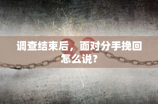 调查结束后，面对分手挽回怎么说？
