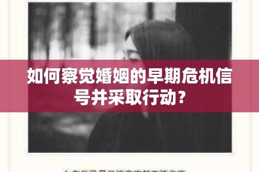 如何察觉婚姻的早期危机信号并采取行动? 如何察觉婚姻的早期危机信号并采取行动?