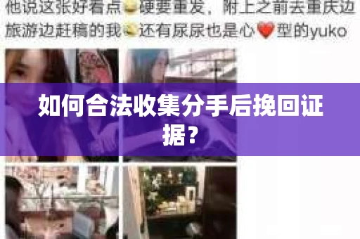 如何合法收集分手后挽回证据？