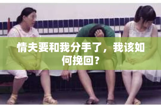 情夫要和我分手了，我该如何挽回？
