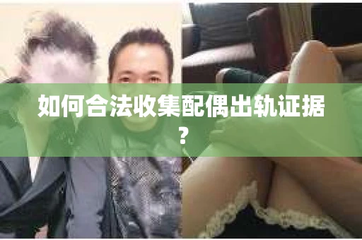 如何合法收集配偶出轨证据？