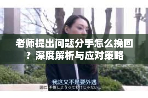老师提出问题分手怎么挽回？深度解析与应对策略