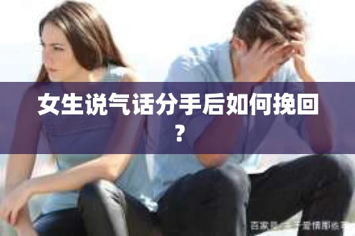 女生说气话分手后如何挽回？