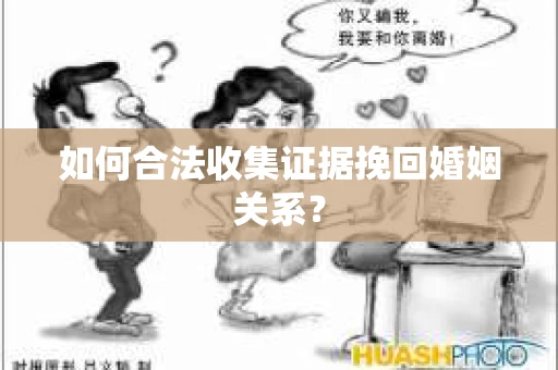 如何合法收集证据挽回婚姻关系？