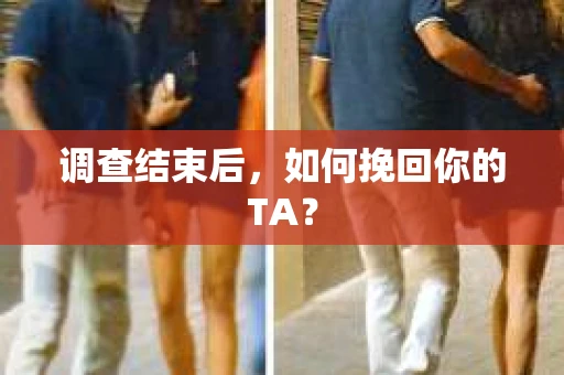调查结束后,如何挽回你的TA? 调查结束后,如何挽回你的TA?