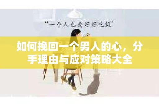 如何挽回一个男人的心,分手理由与应对策略大全 如何挽回一个男人的心,分手理由与应对策略大全
