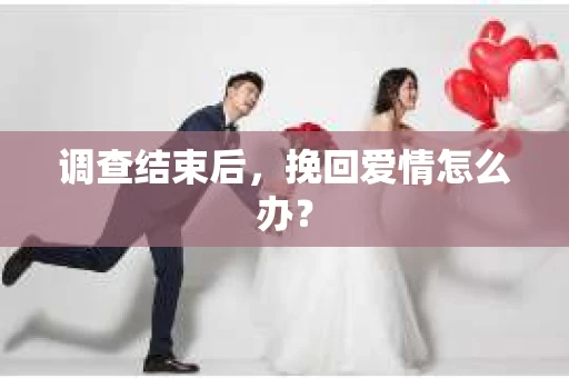 调查结束后，挽回爱情怎么办？